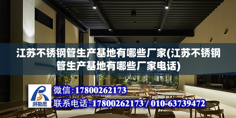 江蘇不銹鋼管生產基地有哪些廠家(江蘇不銹鋼管生產基地有哪些廠家電話)