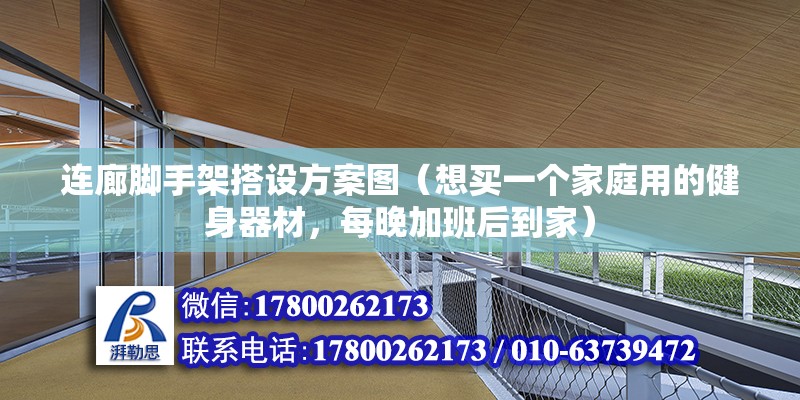 連廊腳手架搭設方案圖（想買一個家庭用的健身器材，每晚加班后到家）