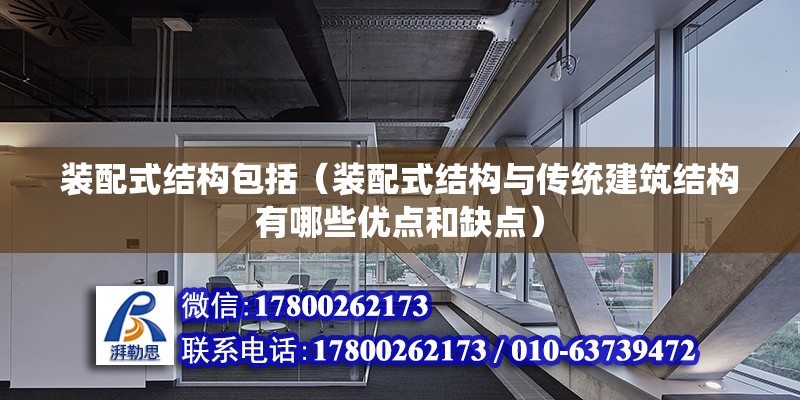 裝配式結構包括（裝配式結構與傳統建筑結構有哪些優點和缺點）