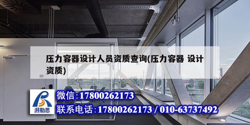 壓力容器設計人員資質查詢(壓力容器 設計資質) 結構工業鋼結構施工