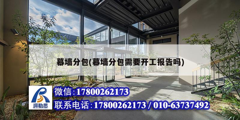 幕墻分包(幕墻分包需要開工報告嗎) 建筑消防施工