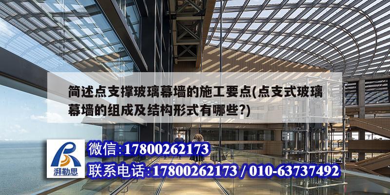 簡述點支撐玻璃幕墻的施工要點(點支式玻璃幕墻的組成及結構形式有哪些?)