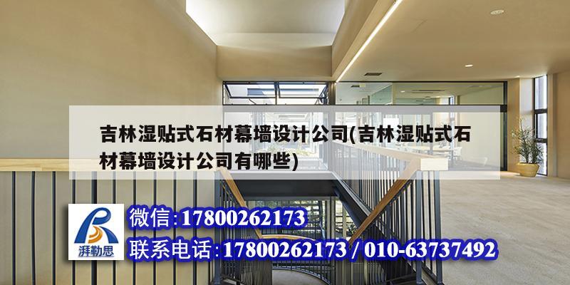 吉林濕貼式石材幕墻設計公司(吉林濕貼式石材幕墻設計公司有哪些)