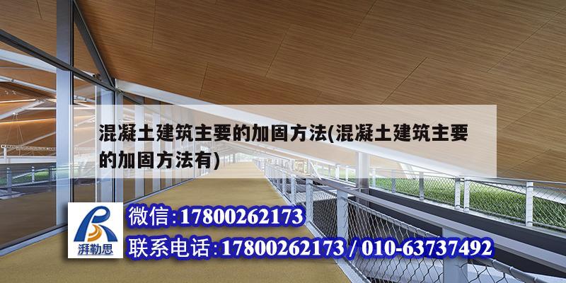 混凝土建筑主要的加固方法(混凝土建筑主要的加固方法有)