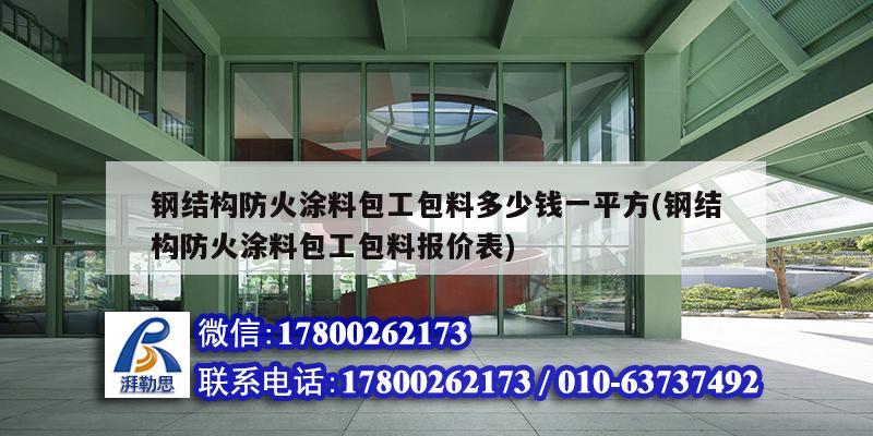 鋼結構防火涂料包工包料多少錢一平方(鋼結構防火涂料包工包料報價表)