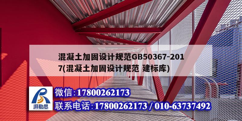 混凝土加固設計規(guī)范GB50367-2017(混凝土加固設計規(guī)范 建標庫)