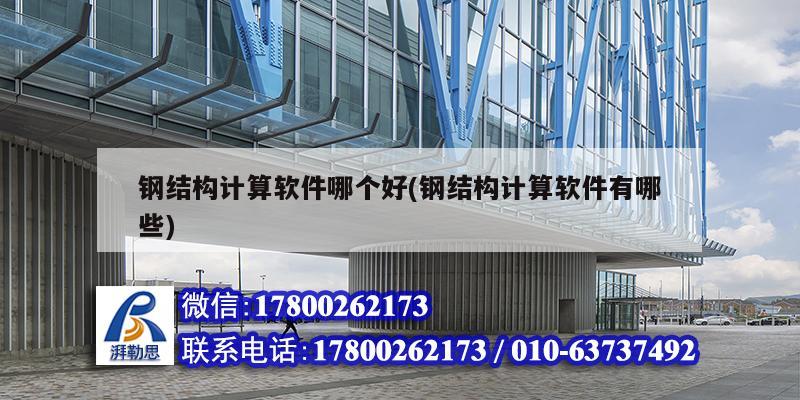 鋼結構計算軟件哪個好(鋼結構計算軟件有哪些) 鋼結構蹦極設計