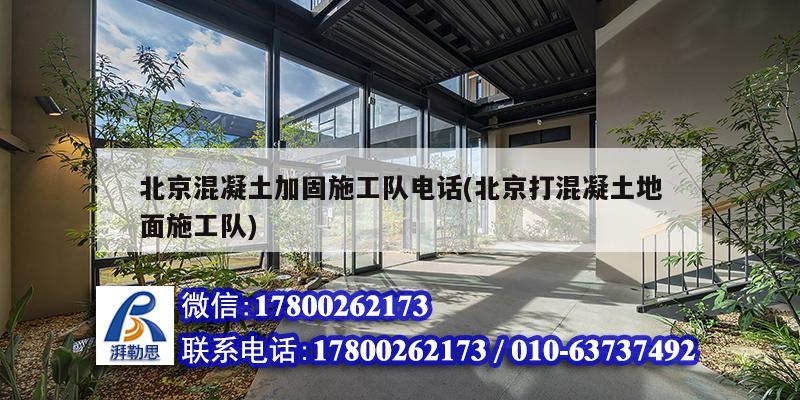 北京混凝土加固施工隊電話(北京打混凝土地面施工隊)